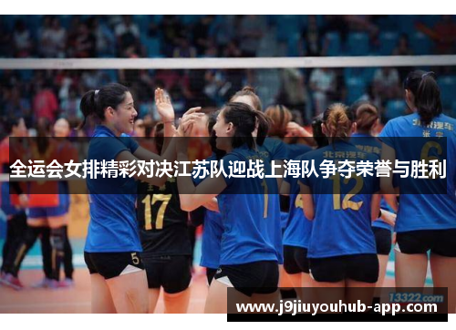 全运会女排精彩对决江苏队迎战上海队争夺荣誉与胜利