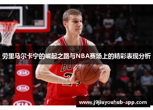 劳里马尔卡宁的崛起之路与NBA赛场上的精彩表现分析