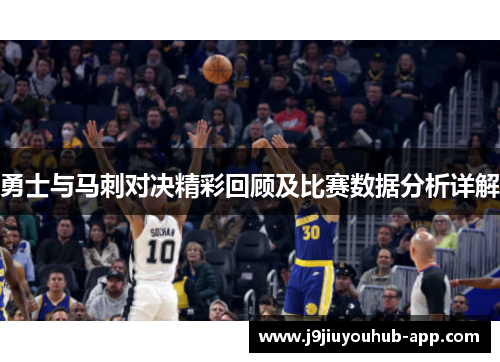 勇士与马刺对决精彩回顾及比赛数据分析详解