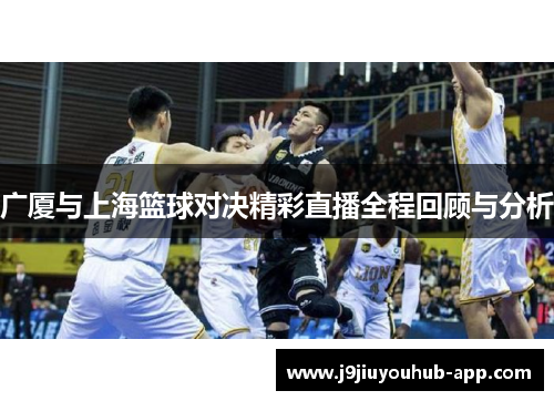 广厦与上海篮球对决精彩直播全程回顾与分析